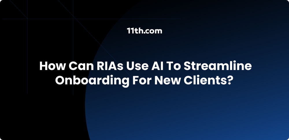 How Can RIAs Use AI to Streamline Onboarding for New Clients?