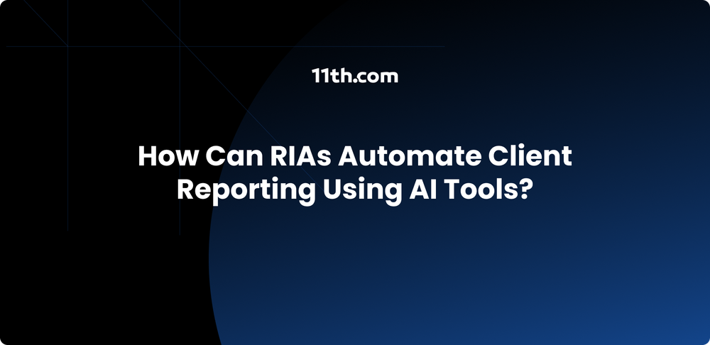 How Can RIAs Automate Client Reporting Using AI Tools?