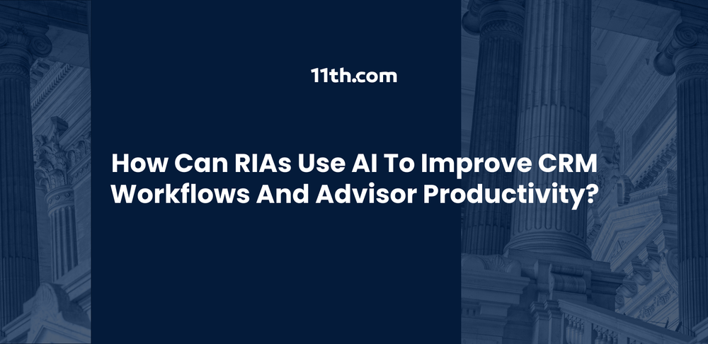 How Can RIAs Use AI to Improve CRM Workflows and Advisor Productivity?