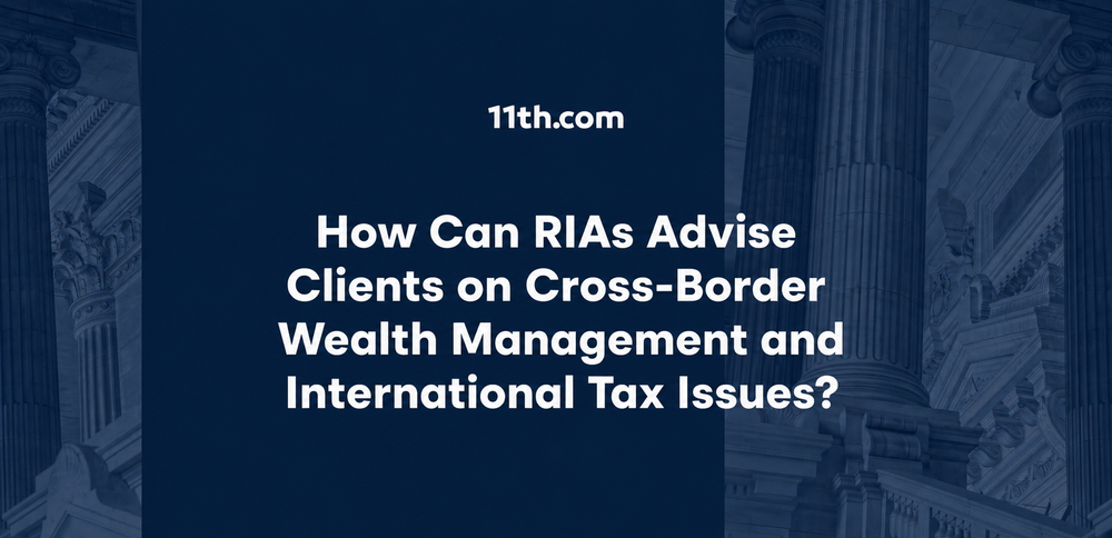How Can RIAs Advise Clients on Cross-Border Wealth Management and International Tax Issues?