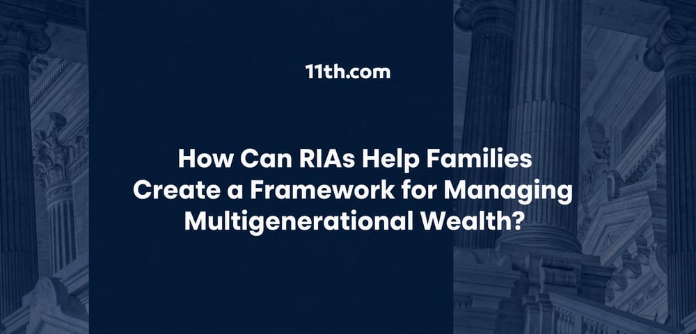 How Can RIAs Help Families Create a Framework for Managing Multigenerational Wealth?
