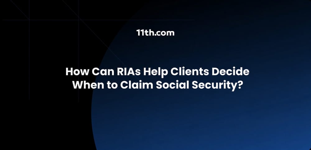 How Can RIAs Help Clients Decide When to Claim Social Security?