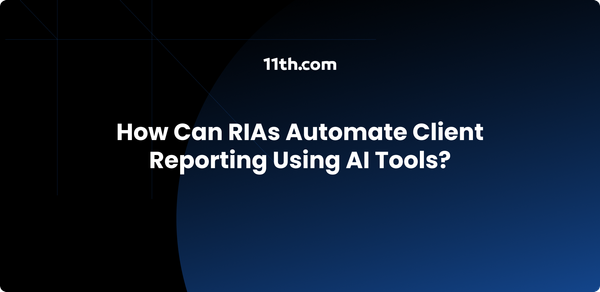 How Can RIAs Automate Client Reporting Using AI Tools?