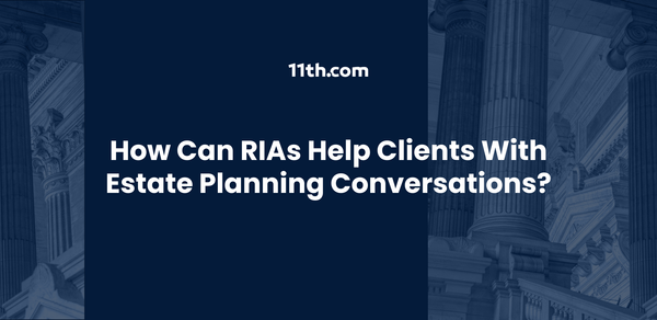 How Can RIAs Help Clients With Estate Planning Conversations?