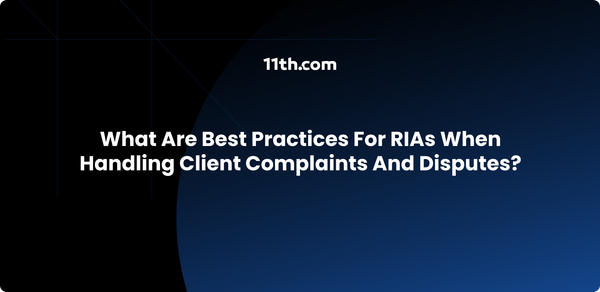 What Are Best Practices for RIAs When Handling Client Complaints and Disputes?