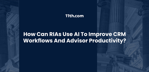 How Can RIAs Use AI to Improve CRM Workflows and Advisor Productivity?