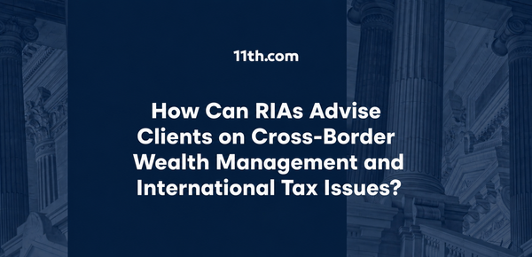 How Can RIAs Advise Clients on Cross-Border Wealth Management and International Tax Issues?