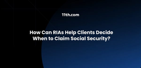 How Can RIAs Help Clients Decide When to Claim Social Security?