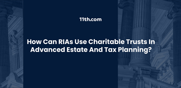 How Can RIAs Use Charitable Trusts in Advanced Estate and Tax Planning?